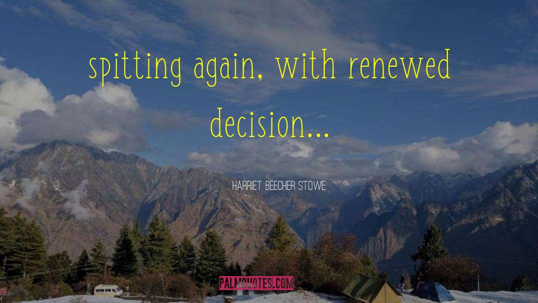 Harriet Beecher Stowe Quotes: spitting again, with renewed decision...