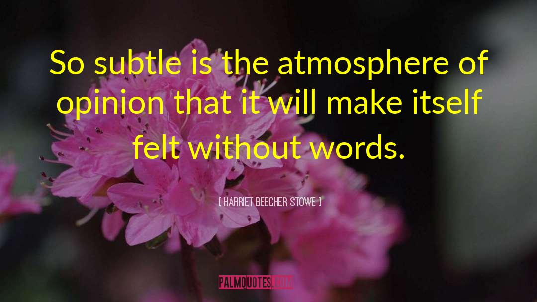 Harriet Beecher Stowe Quotes: So subtle is the atmosphere
