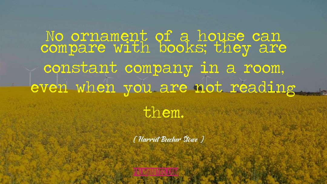 Harriet Beecher Stowe Quotes: No ornament of a house