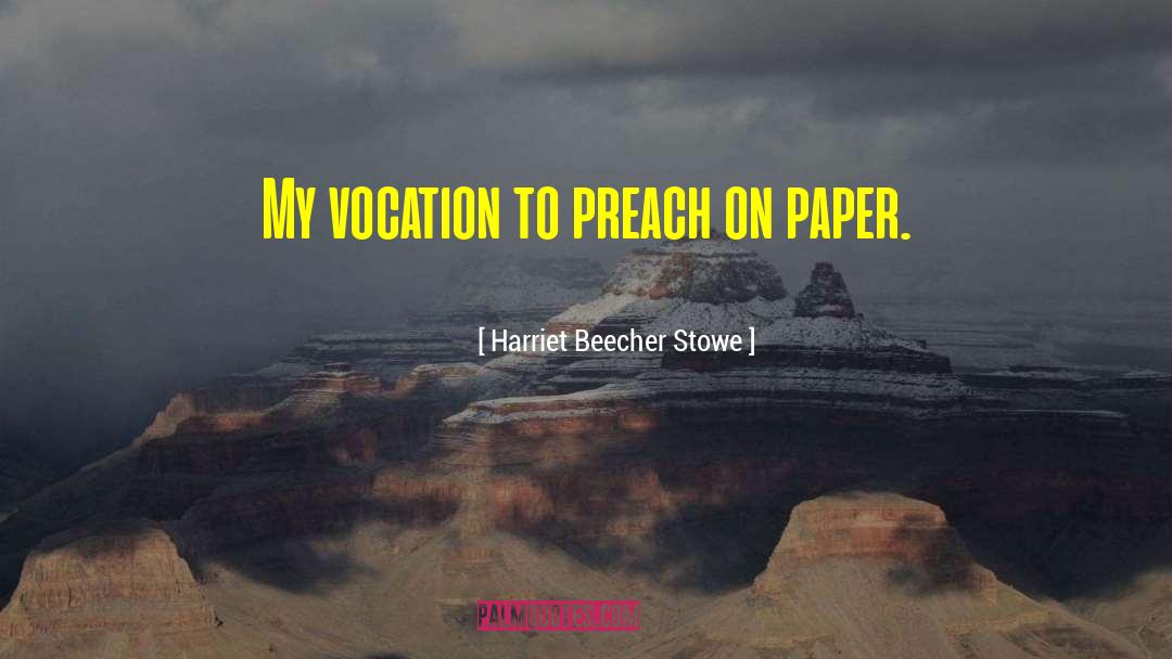 Harriet Beecher Stowe Quotes: My vocation to preach on