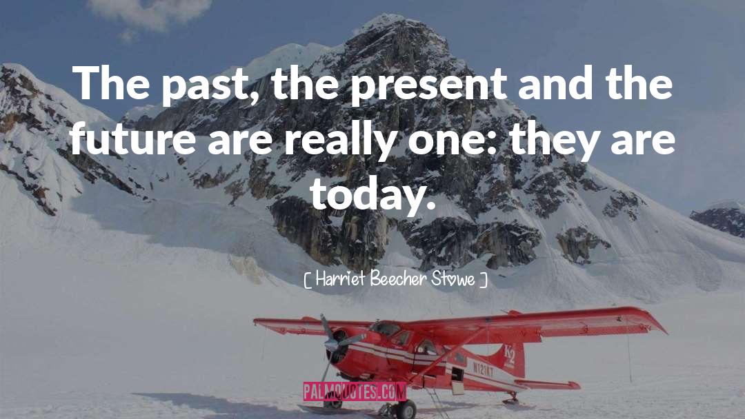 Harriet Beecher Stowe Quotes: The past, the present and