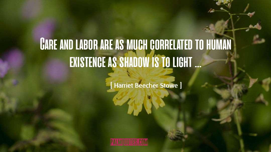 Harriet Beecher Stowe Quotes: Care and labor are as