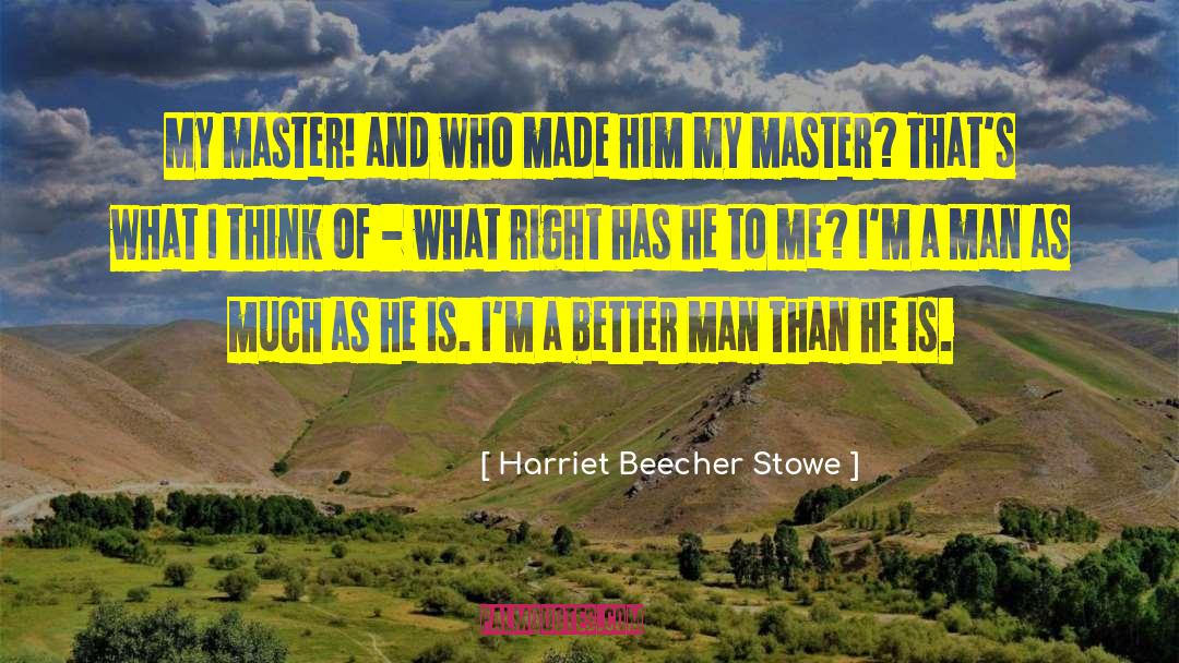 Harriet Beecher Stowe Quotes: My master! and who made