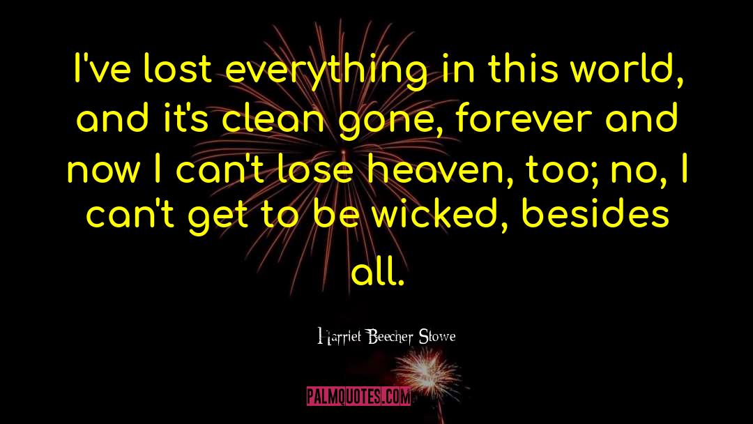 Harriet Beecher Stowe Quotes: I've lost everything in this