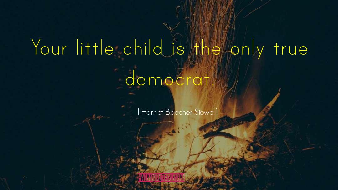 Harriet Beecher Stowe Quotes: Your little child is the
