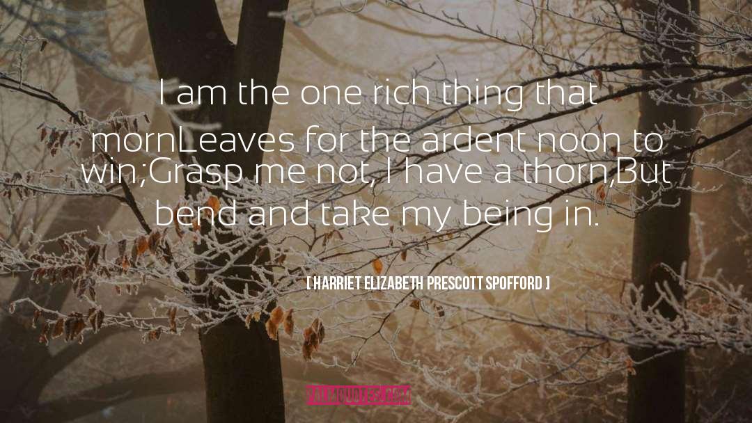 Harriet Elizabeth Prescott Spofford Quotes: I am the one rich