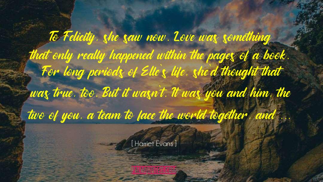 Harriet Evans Quotes: To Felicity, she saw now.