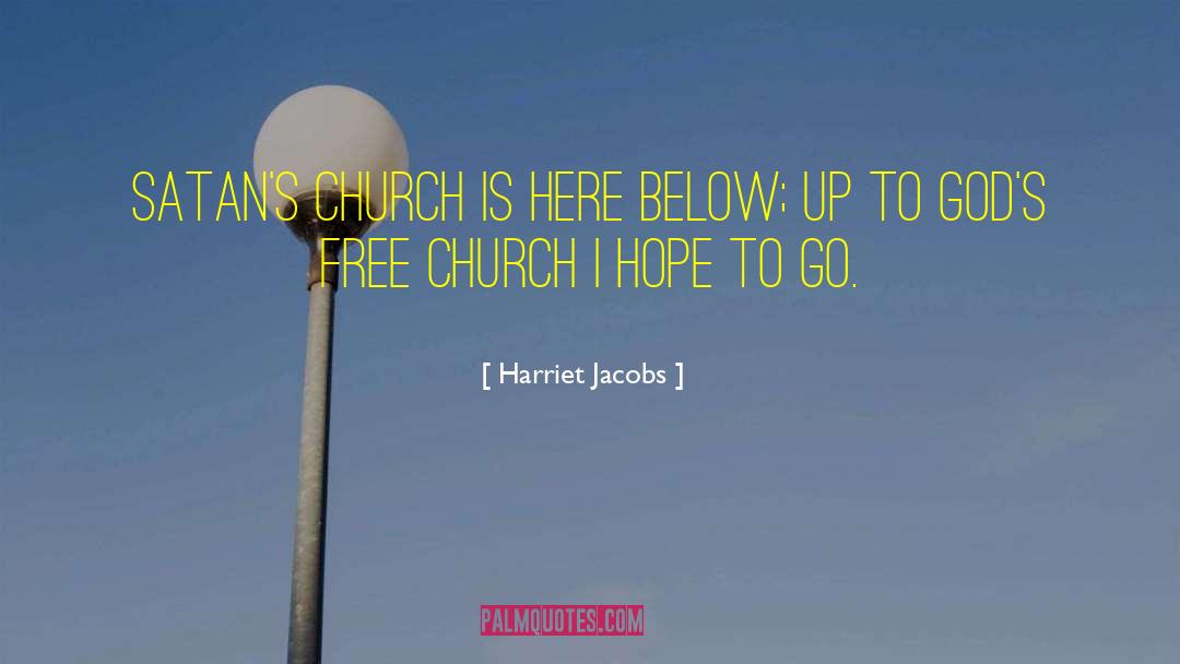 Harriet Jacobs Quotes: Satan's church is here below;