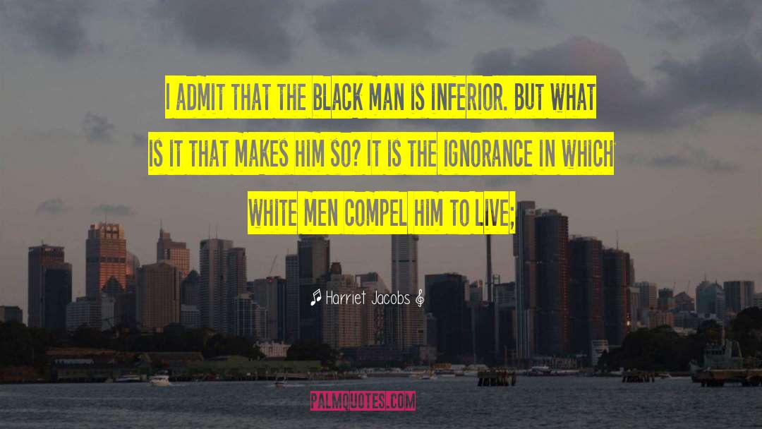 Harriet Jacobs Quotes: I admit that the black