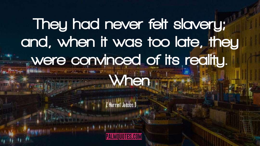 Harriet Jacobs Quotes: They had never felt slavery;