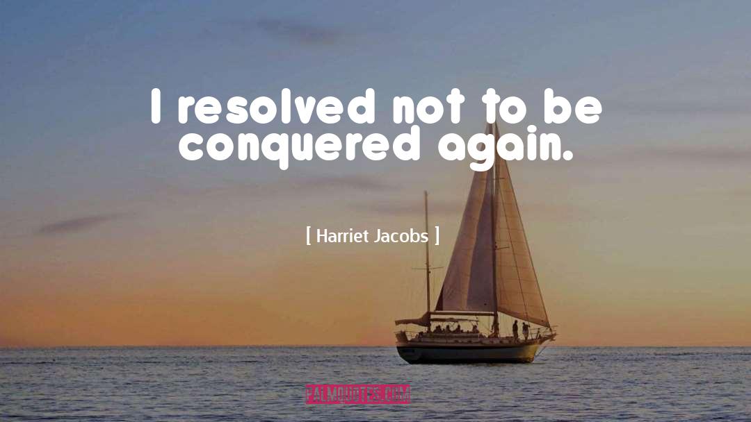 Harriet Jacobs Quotes: I resolved not to be