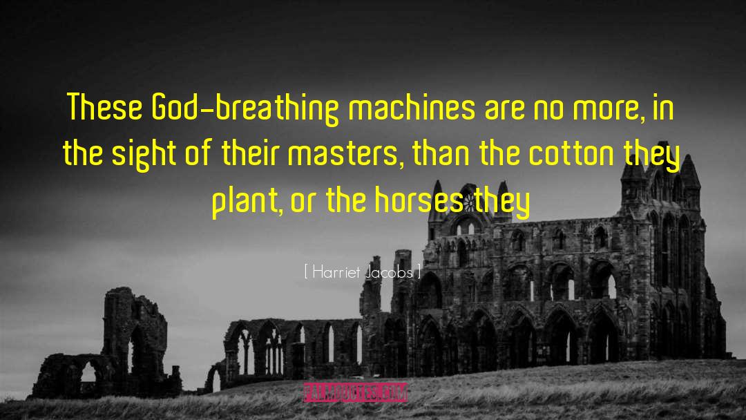 Harriet Jacobs Quotes: These God-breathing machines are no