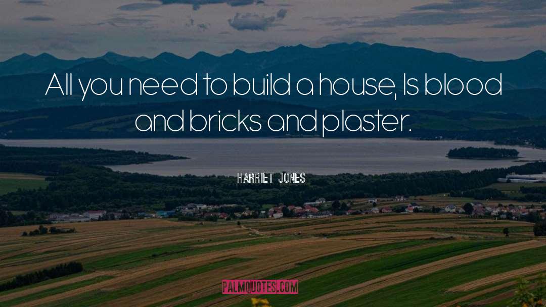 Harriet Jones Quotes: All you need to build