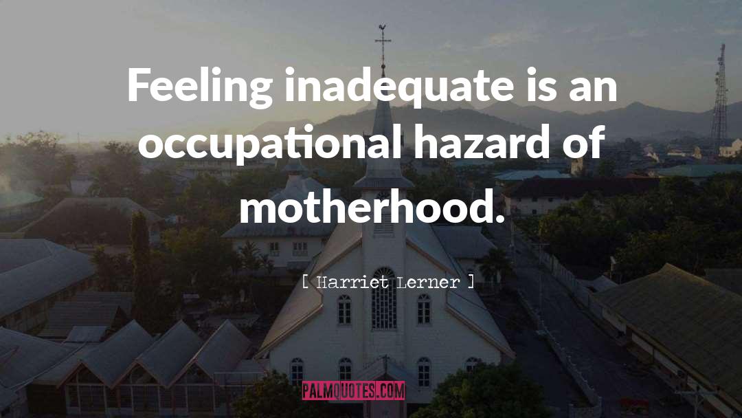 Harriet Lerner Quotes: Feeling inadequate is an occupational