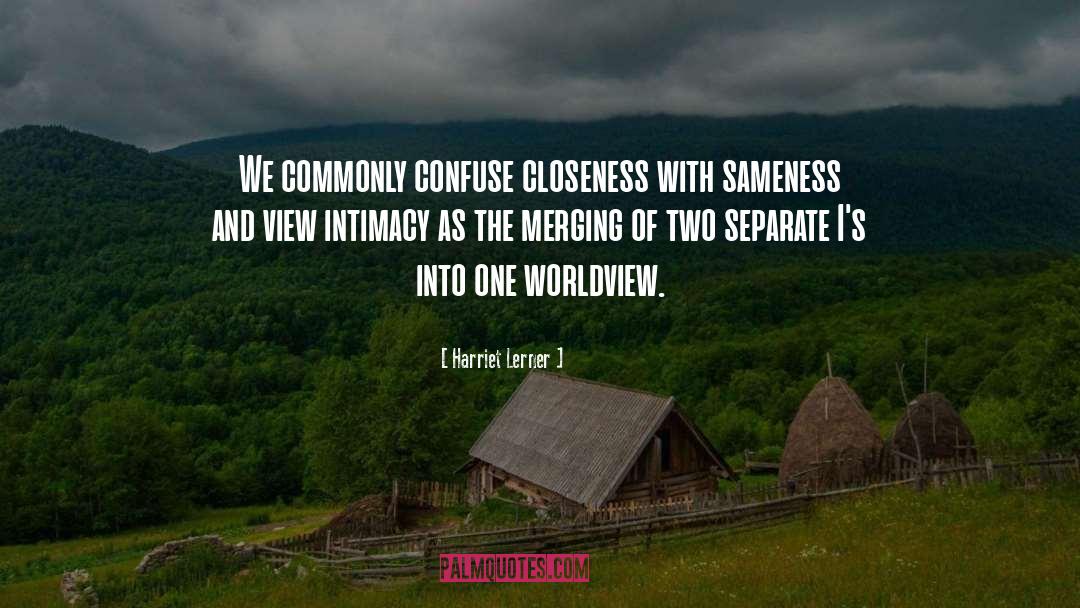 Harriet Lerner Quotes: We commonly confuse closeness with