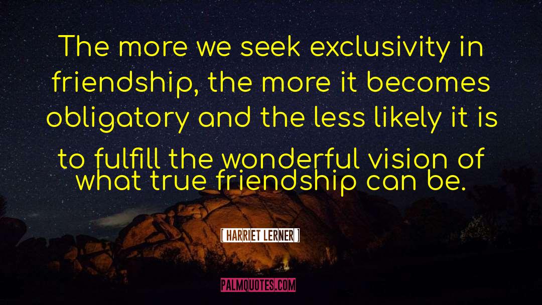 Harriet Lerner Quotes: The more we seek exclusivity