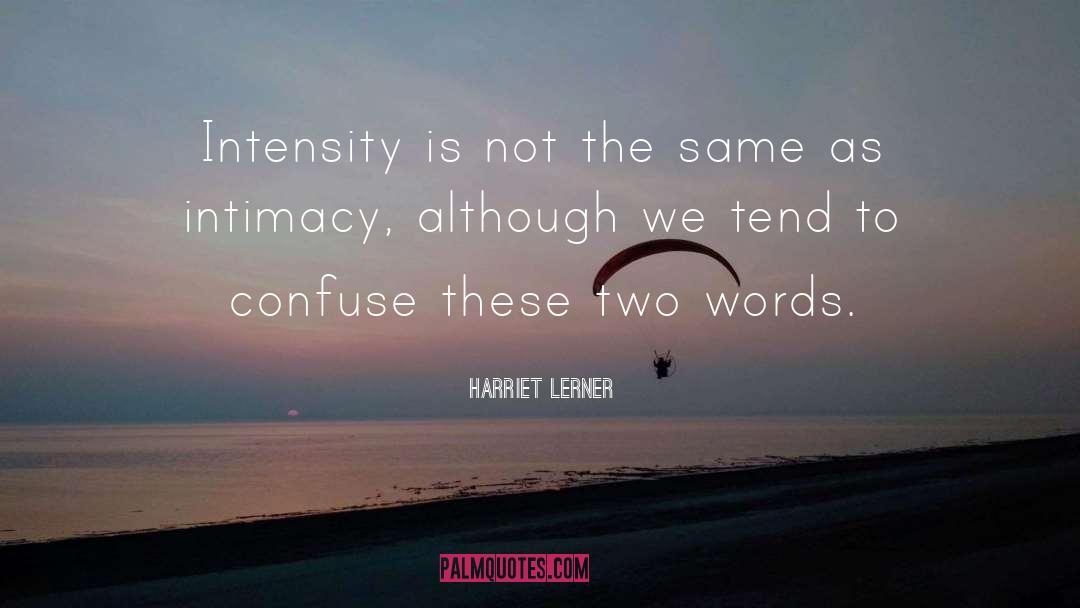 Harriet Lerner Quotes: Intensity is not the same