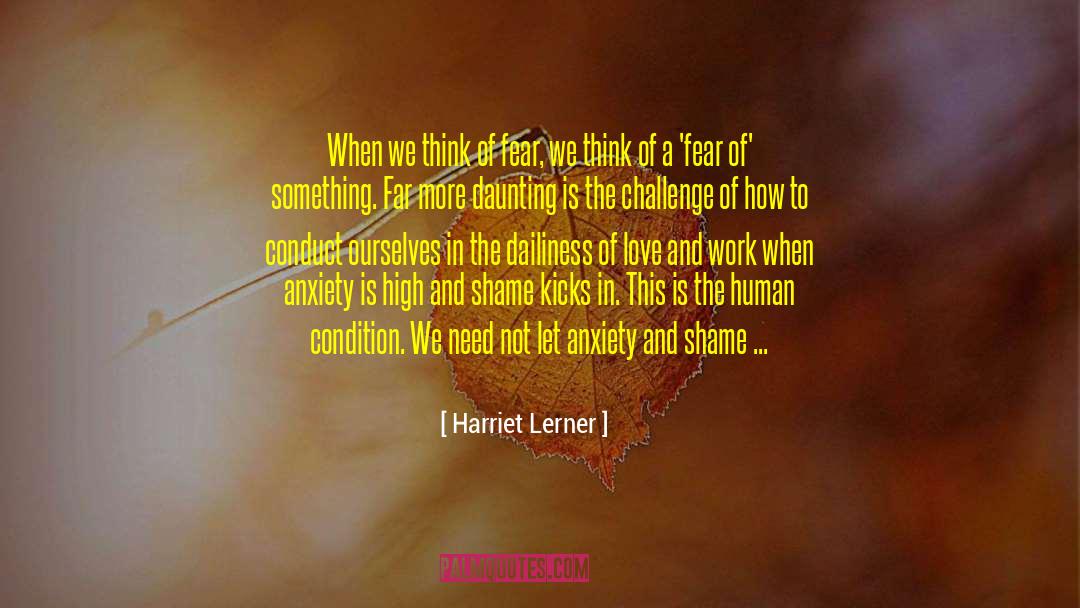 Harriet Lerner Quotes: When we think of fear,