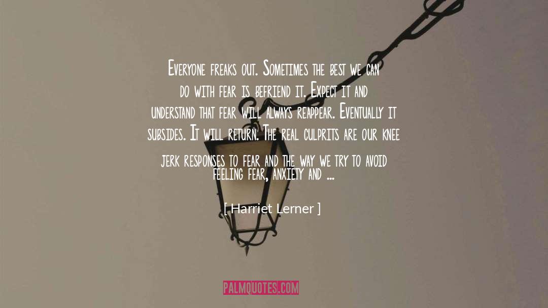 Harriet Lerner Quotes: Everyone freaks out. Sometimes the