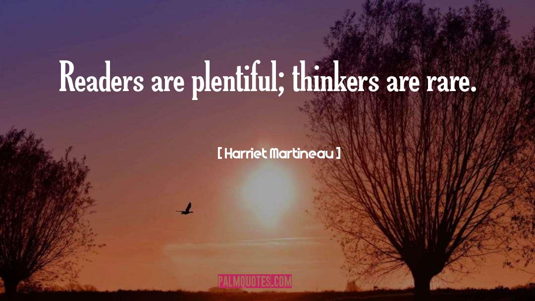 Harriet Martineau Quotes: Readers are plentiful; thinkers are