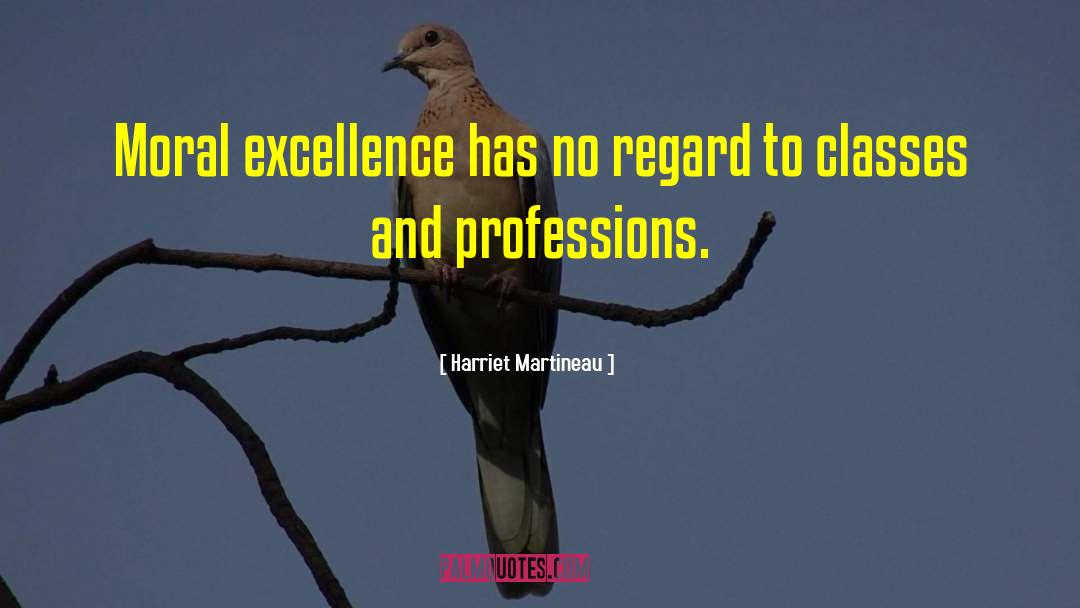 Harriet Martineau Quotes: Moral excellence has no regard