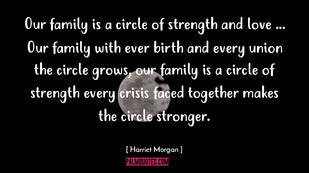 Harriet Morgan Quotes: Our family is a circle