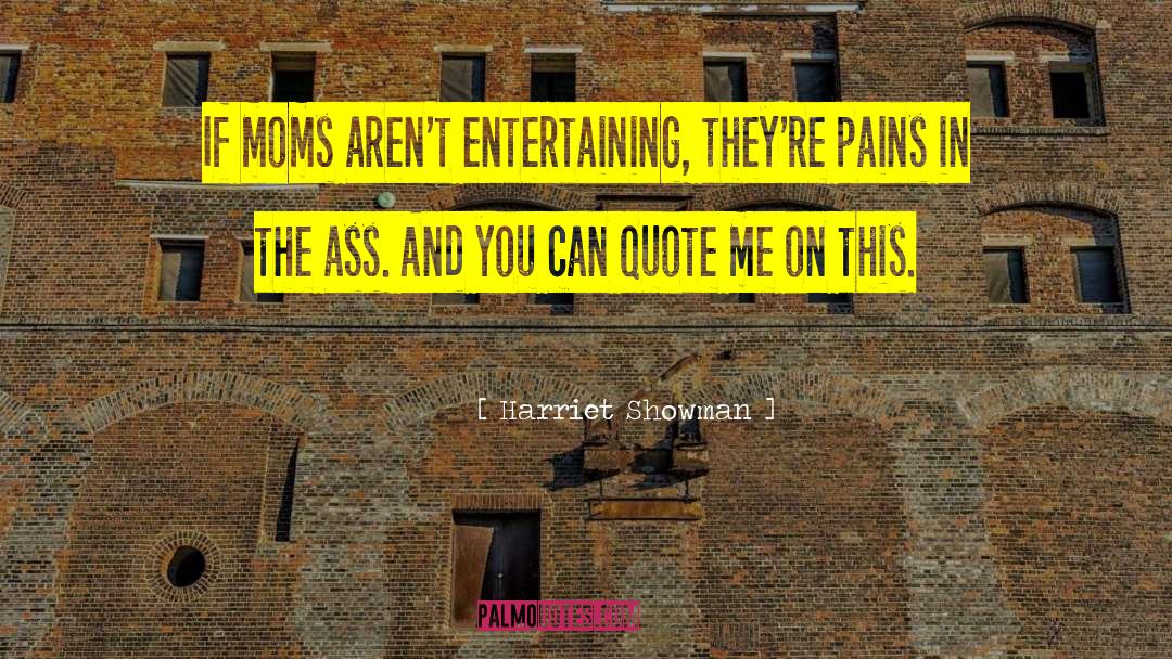 Harriet Showman Quotes: If moms aren't entertaining, they're