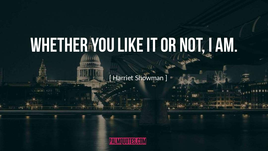 Harriet Showman Quotes: Whether you like it or