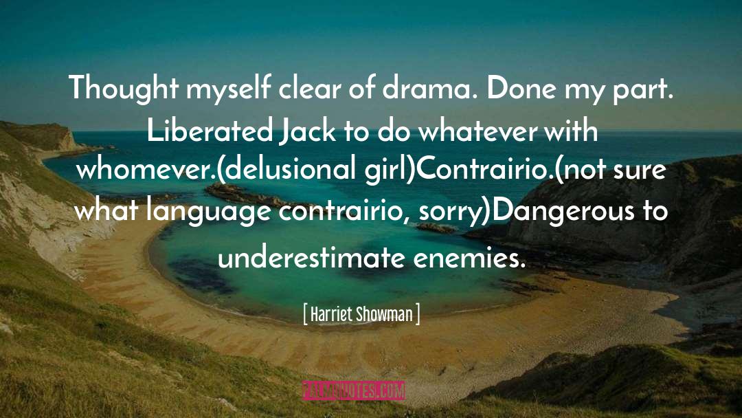 Harriet Showman Quotes: Thought myself clear of drama.