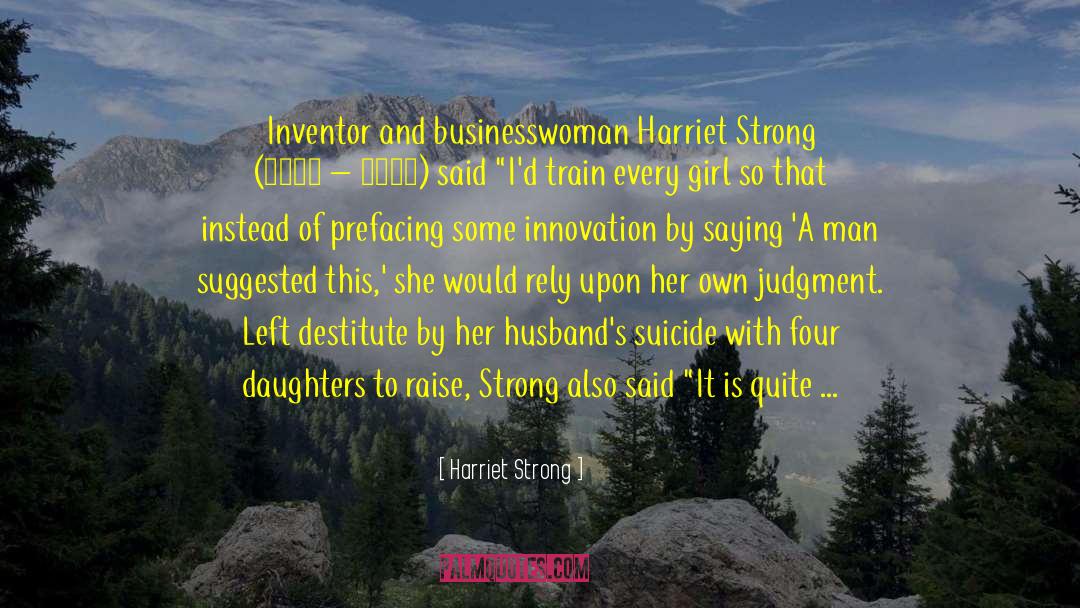 Harriet Strong Quotes: Inventor and businesswoman Harriet Strong