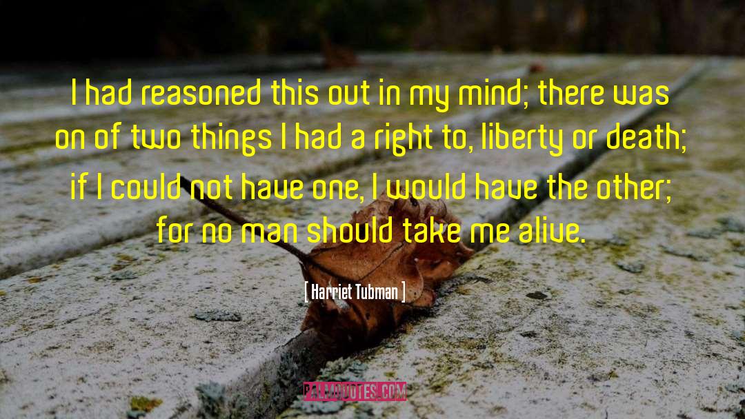 Harriet Tubman Quotes: I had reasoned this out