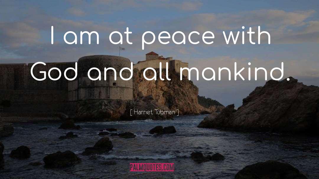 Harriet Tubman Quotes: I am at peace with