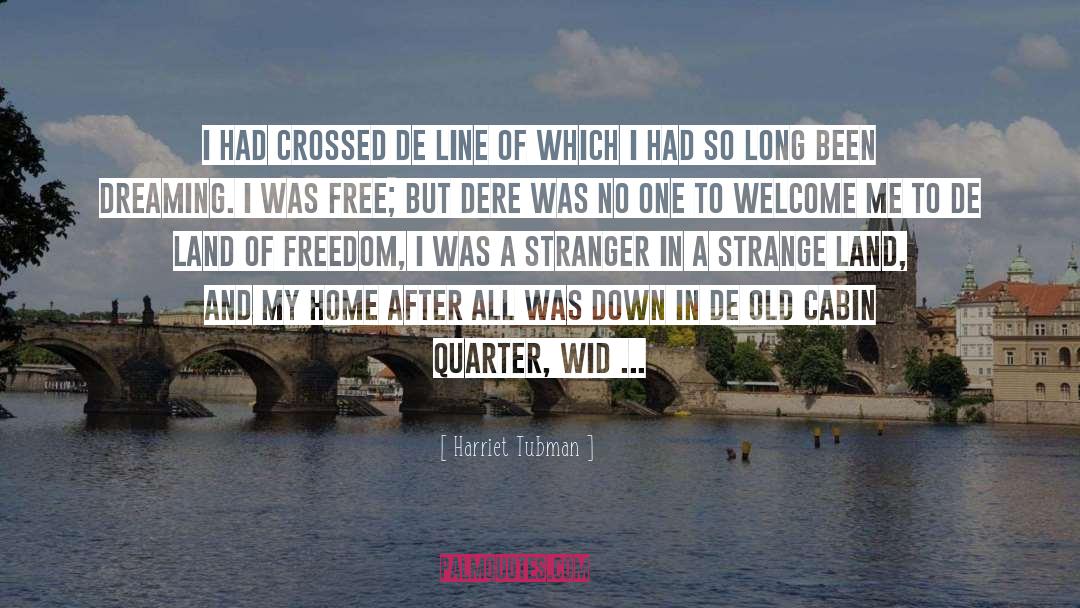 Harriet Tubman Quotes: I had crossed de line