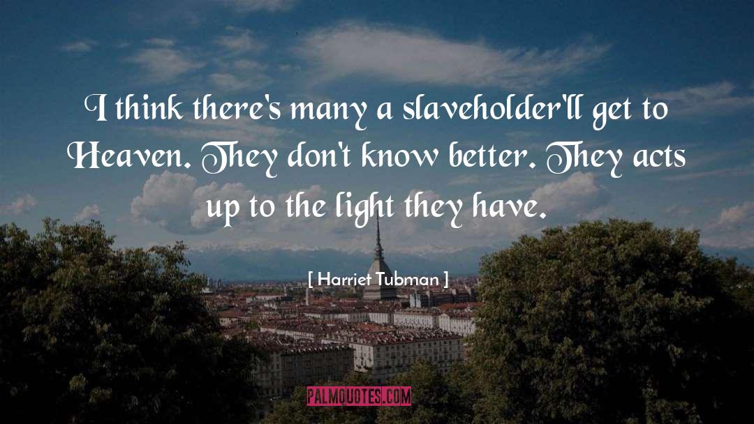 Harriet Tubman Quotes: I think there's many a