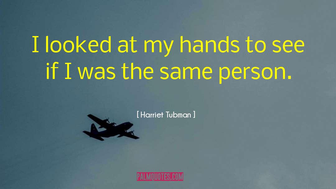 Harriet Tubman Quotes: I looked at my hands