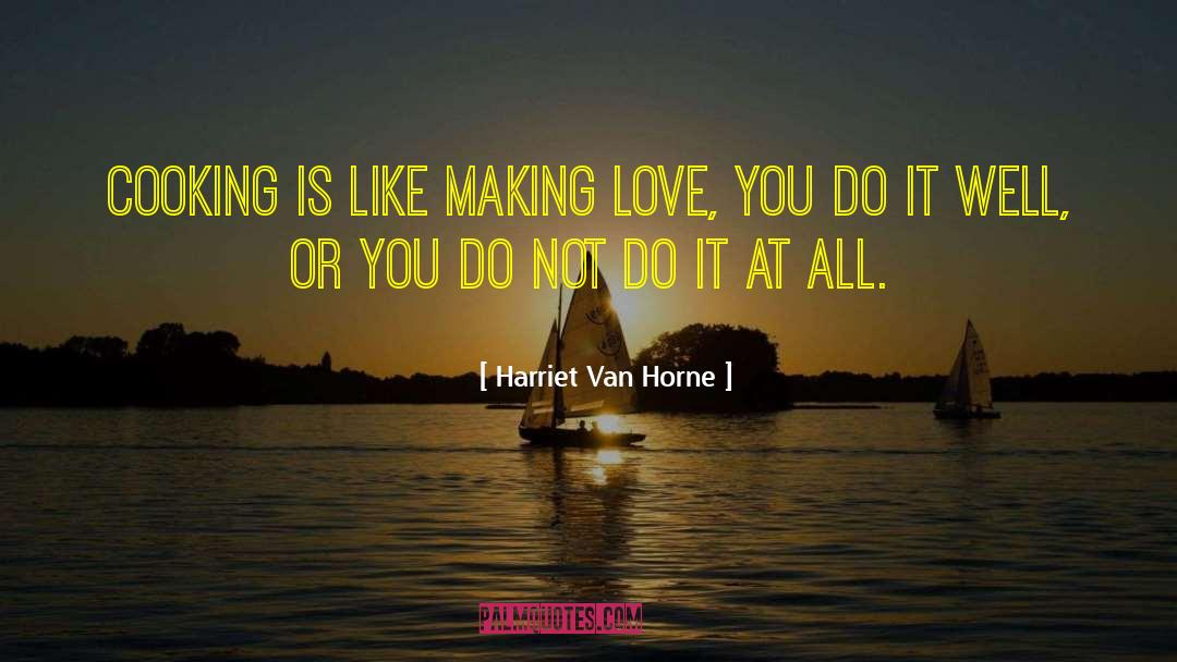 Harriet Van Horne Quotes: Cooking is like making love,