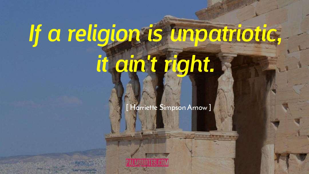 Harriette Simpson Arnow Quotes: If a religion is unpatriotic,