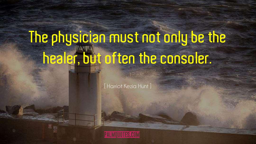 Harriot Kezia Hunt Quotes: The physician must not only