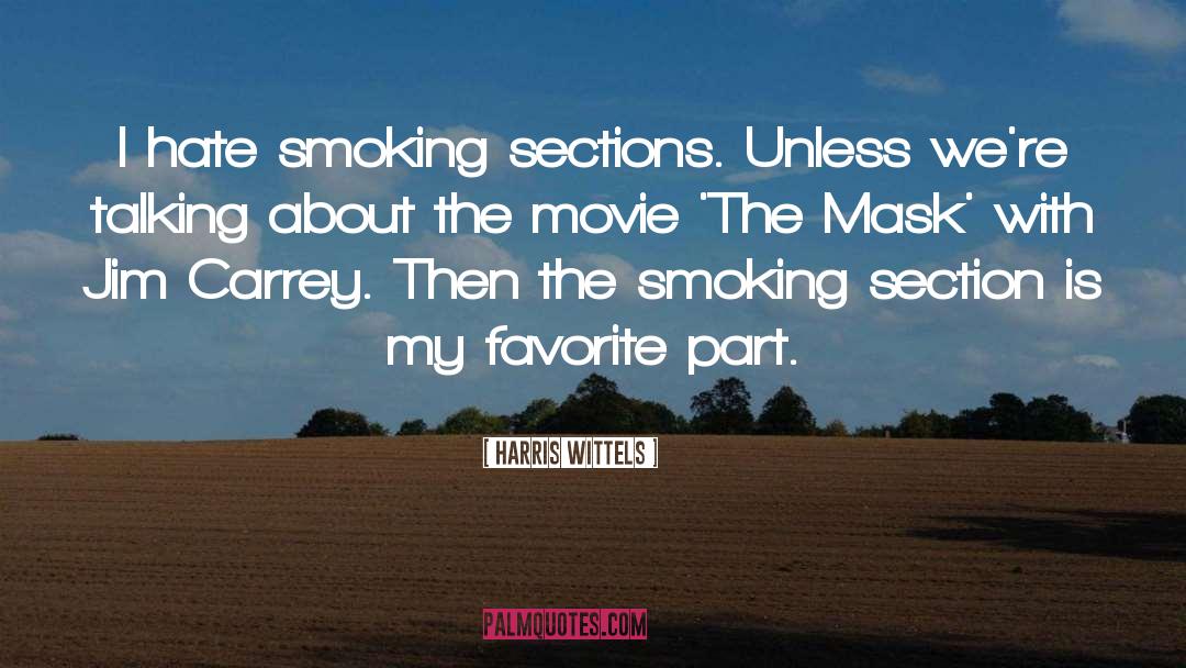 Harris Wittels Quotes: I hate smoking sections. Unless
