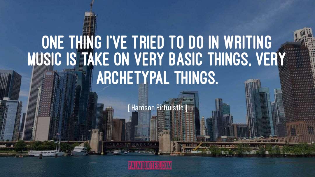 Harrison Birtwistle Quotes: One thing I've tried to