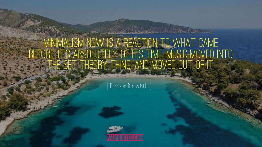 Harrison Birtwistle Quotes: Minimalism now is a reaction