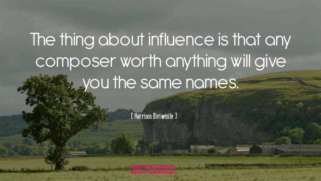 Harrison Birtwistle Quotes: The thing about influence is