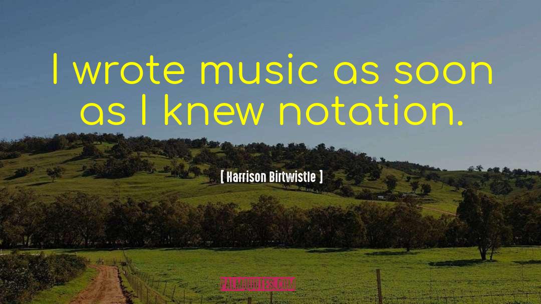 Harrison Birtwistle Quotes: I wrote music as soon