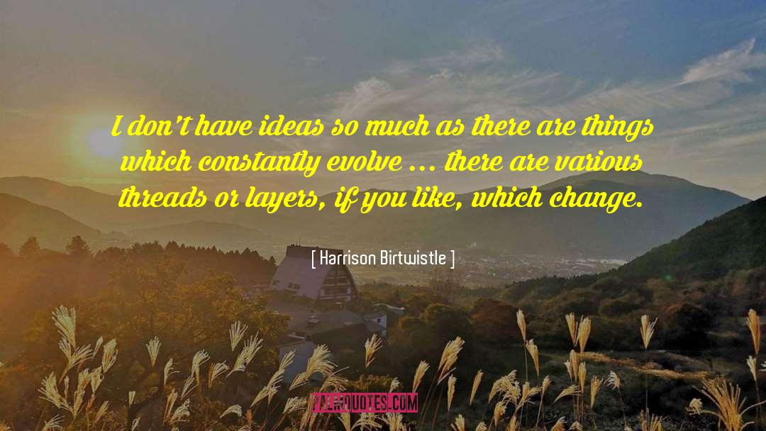 Harrison Birtwistle Quotes: I don't have ideas so