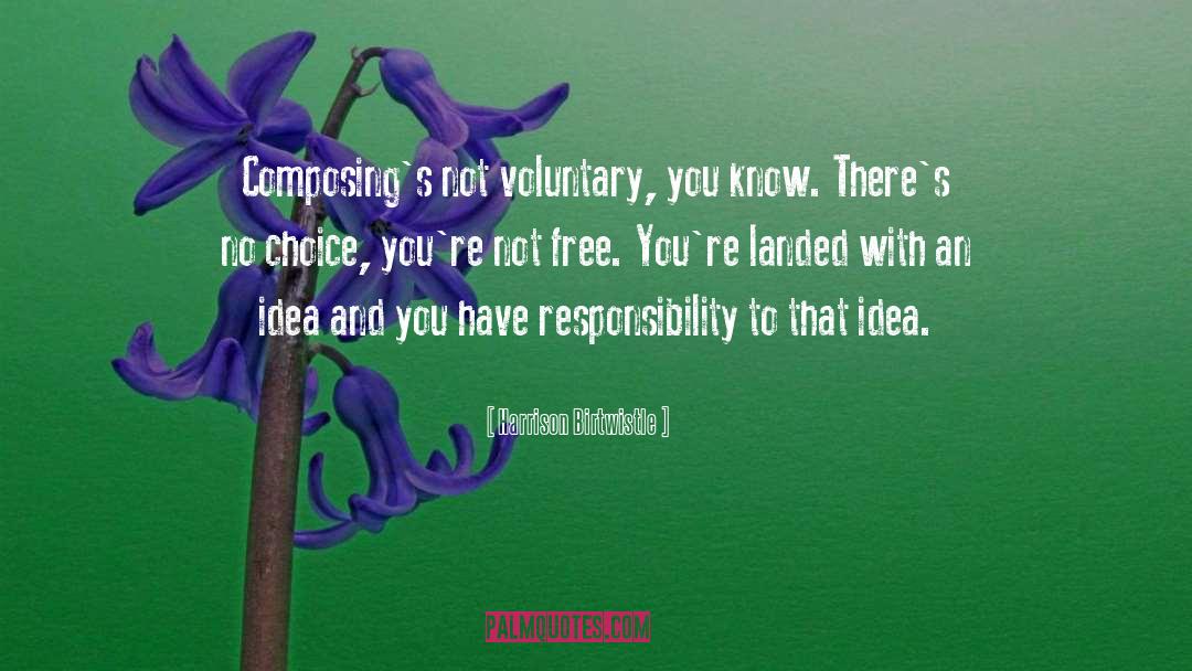 Harrison Birtwistle Quotes: Composing's not voluntary, you know.