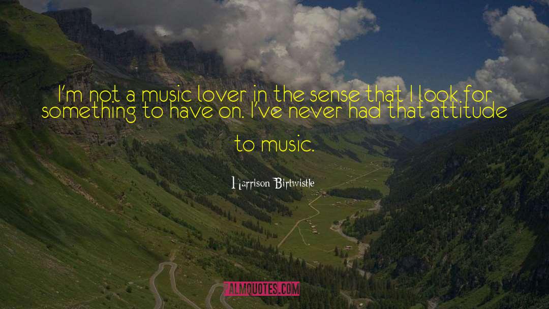 Harrison Birtwistle Quotes: I'm not a music lover