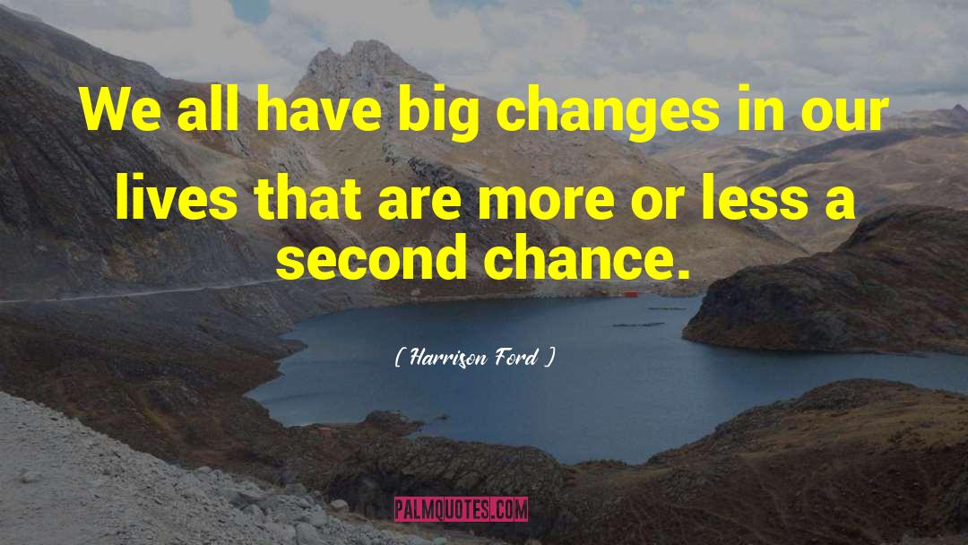 Harrison Ford Quotes: We all have big changes