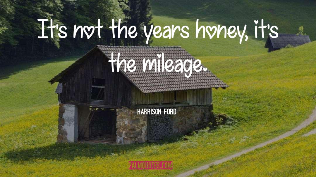 Harrison Ford Quotes: It's not the years honey,