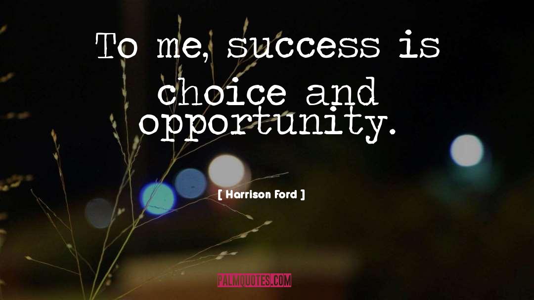 Harrison Ford Quotes: To me, success is choice