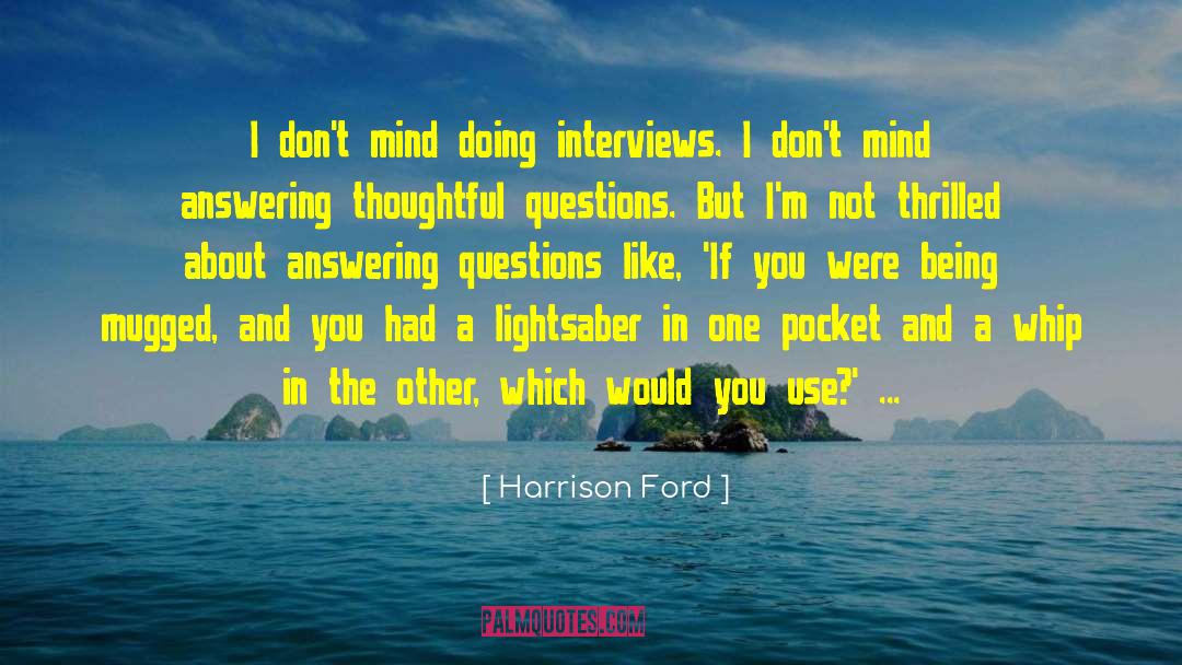 Harrison Ford Quotes: I don't mind doing interviews.